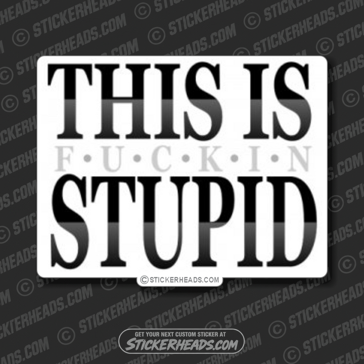 This is fucking STUPID  - Funny Sticker