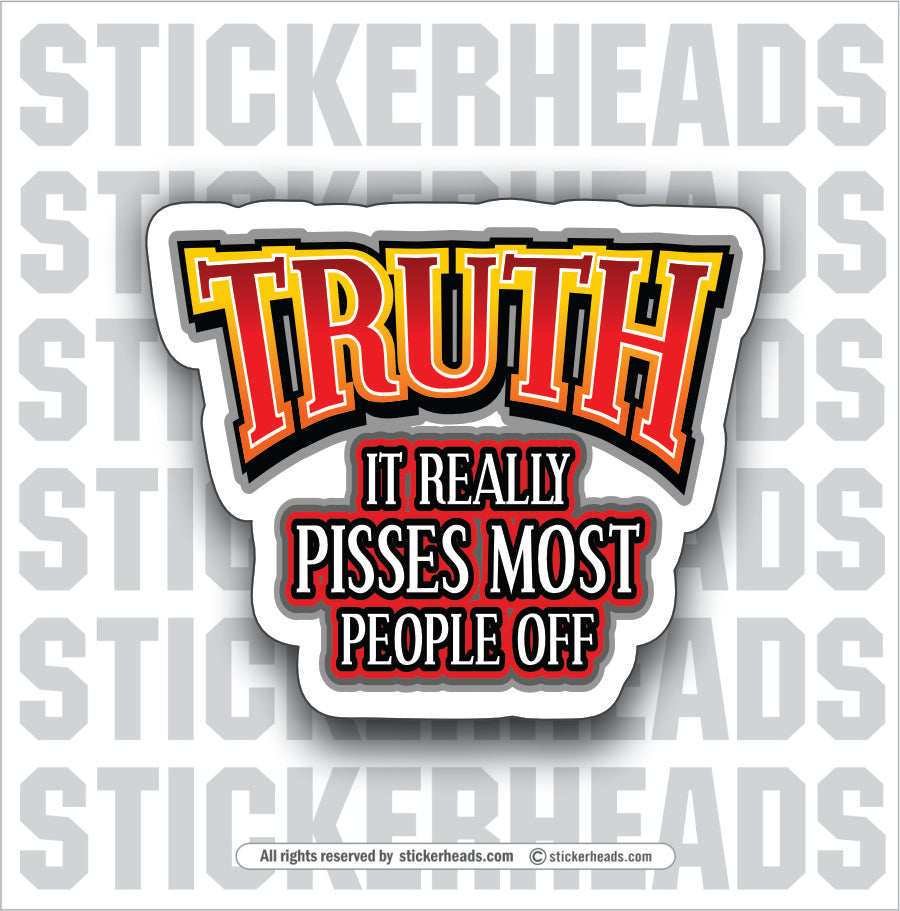 TRUTH - IT REALLY PISSES PEOPLE OFF - Work Union Misc Funny Sticker
