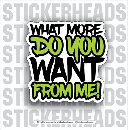 WHAT MORE TO YOU WANT FROM ME!  - Work Union Misc Funny Sticker