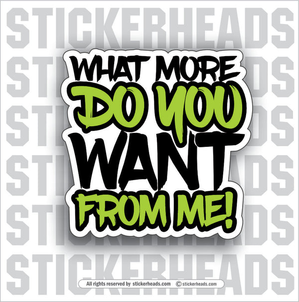WHAT MORE TO YOU WANT FROM ME! - Work Union Misc Funny Sticker ...
