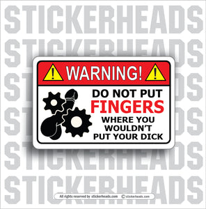 Warning - Do Not Put FINGERS - Where You wouldn't put your DICK -  Work Union Misc Funny Sticker