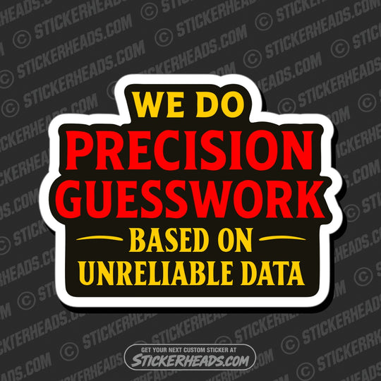 WE DO PRECISION GUESSWORK ON UNRELIABLE DATA - Funny Work Misc Sticker