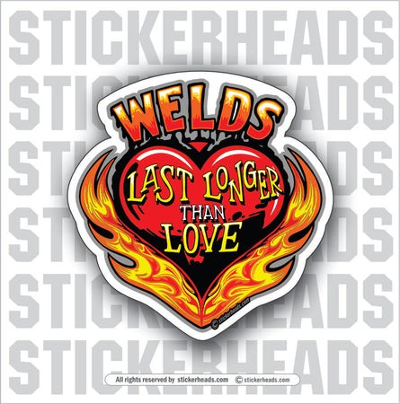 WELDS LAST LONGER THAN LOVE - Weld Welder Sticker