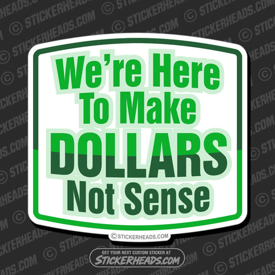 We're Here to Make Dollars Not Sense - Work Job Sticker