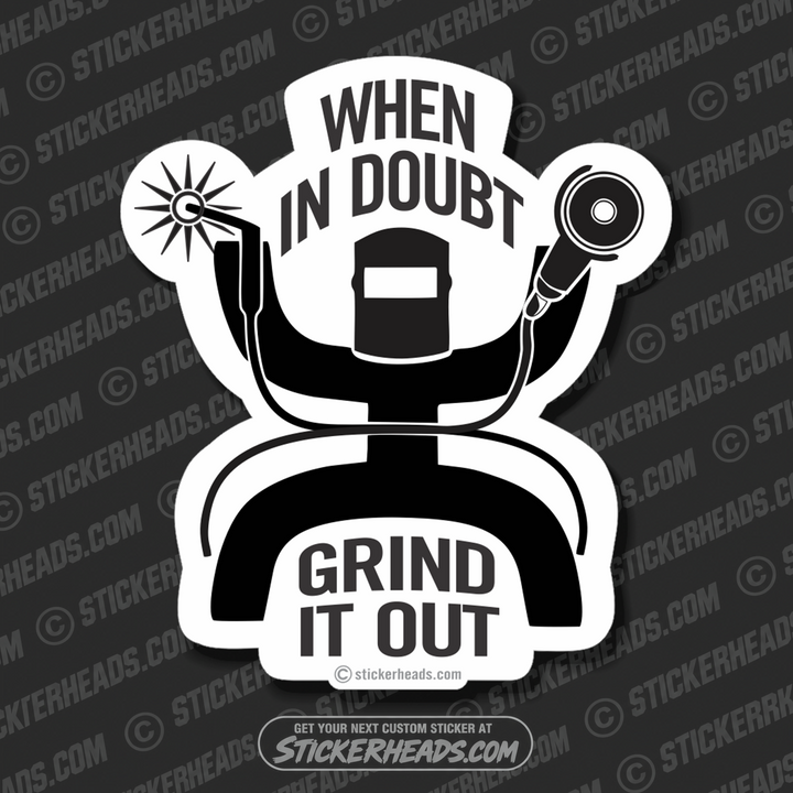 When In Doubt Grind It Out   - welding weld sticker