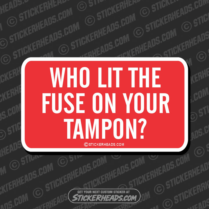 Who Lit The Fuse on Your Tampon - Attitude Sticker