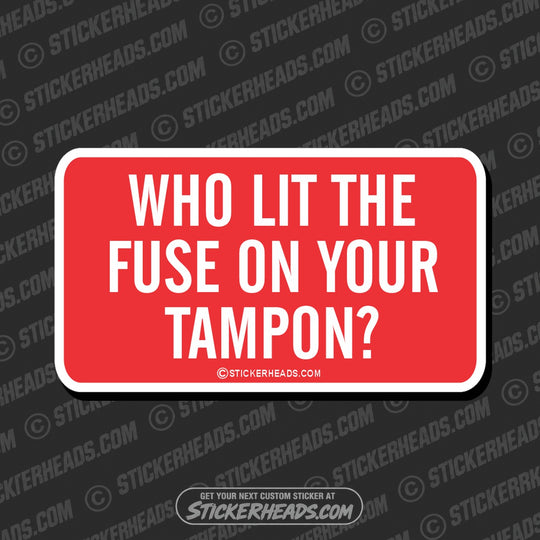 Who Lit The Fuse on Your Tampon - Attitude Sticker