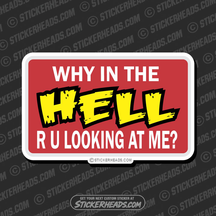Why in the Hell R U looking at me - Attitude Sticker