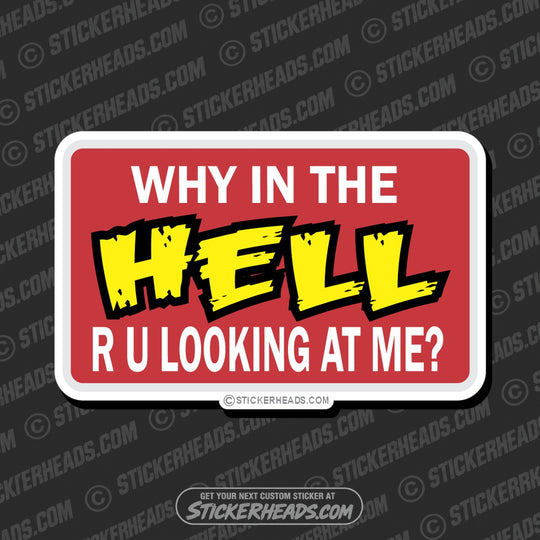 Why in the Hell R U looking at me - Attitude Sticker