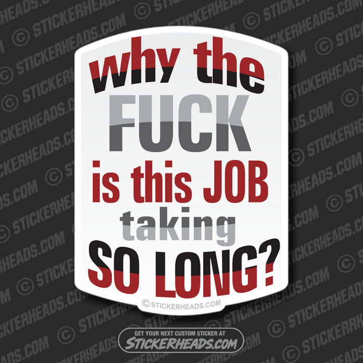 Why The Fuck is This Job Taking So Long - Work Job Sticker
