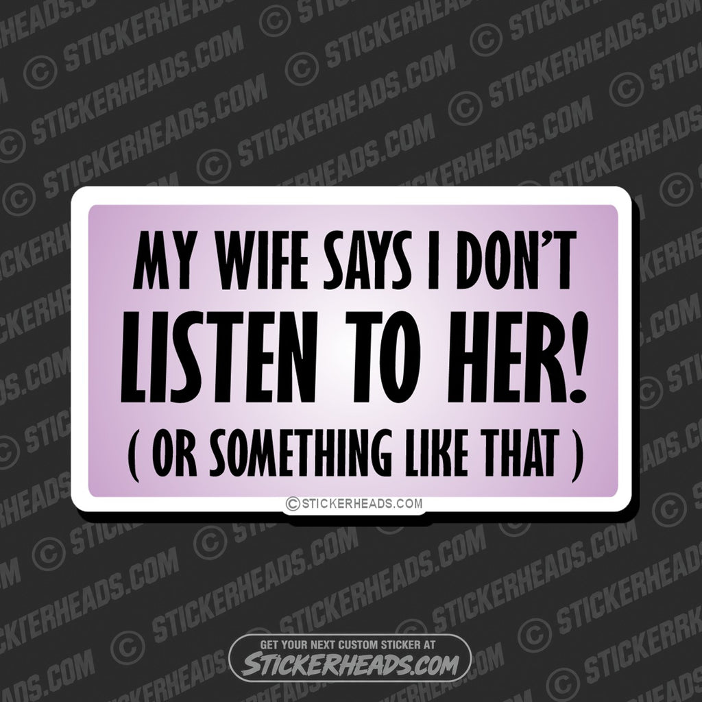 SH-PROTECTED|wife-says-i-dont-listen-to-her-attitude-sticker