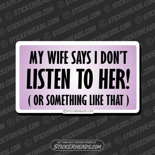 Wife says I don't listen to her - Attitude Sticker