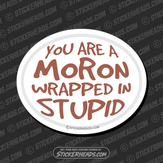 You Are a Moron Wrapped in Stupid - Oval  Sticker