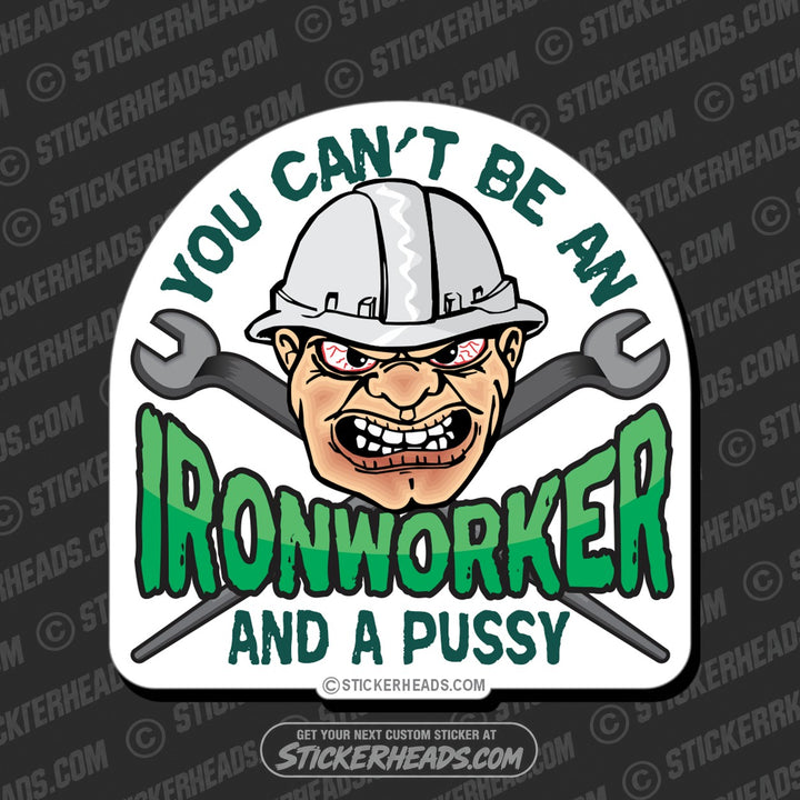 You can't Be an Ironworker and a PUSSY - Ironworker Ironworkers Iron Worker Sticker
