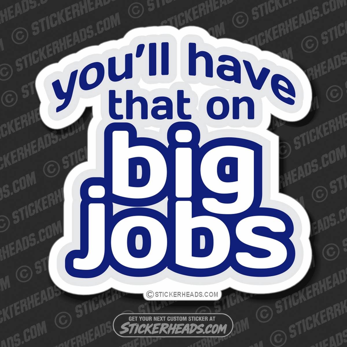 You'll Have That On Big Jobs - Funny  Sticker