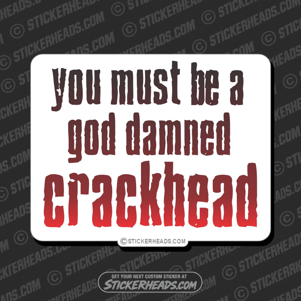 SH-PROTECTED|TAG-REPAIR|you-must-be-a-god-damned-crackhead-high-life-funny-sticker