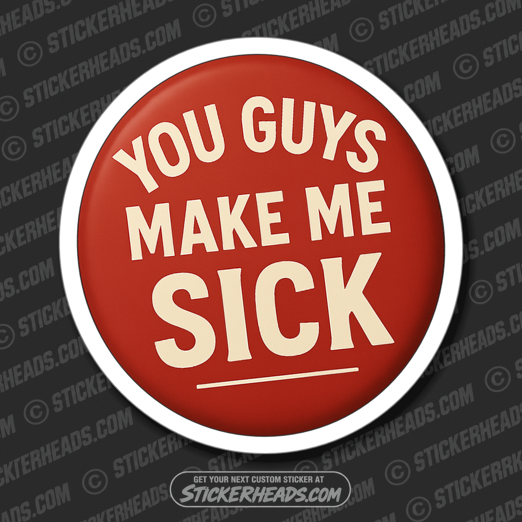 YOU GUYS MAKE ME SICK  - WORK FUNNY Sticker