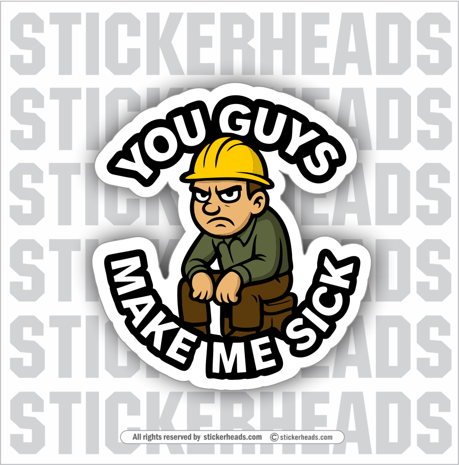 YOU GUYS MAKE ME SICK  #2  - WORK FUNNY Sticker