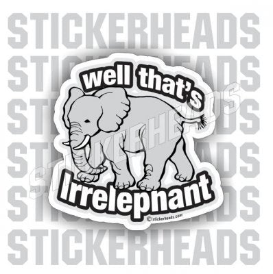 Well That's Irrelephant - Funny Sticker