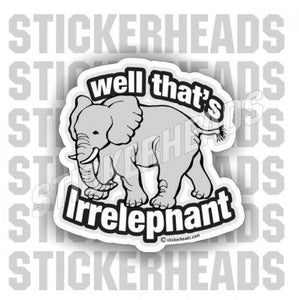 Well That's Irrelephant - Funny Sticker