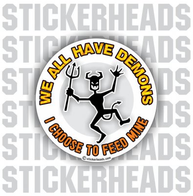 We All Have Demons Feed Mine - Funny Sticker