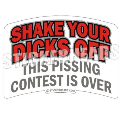 Shake Your Dicks Off This Pissing Contest Is Over - Funny Sticker