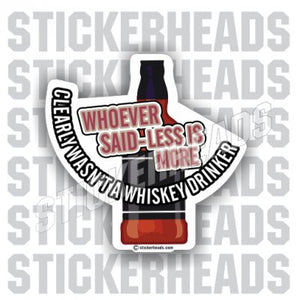 Less Is More Whiskey Drinker  - Drinking Sticker