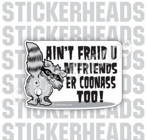Ain't Fraid U M'friends er Coonass too  - Funny Sticker
