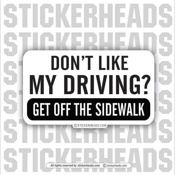 Don't Like My Driving Get Off Sidewalk  - Attitude Sticker