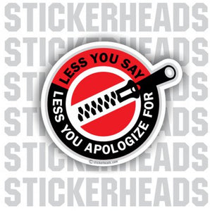 Less You Say Less You Apologize For - Funny Sticker