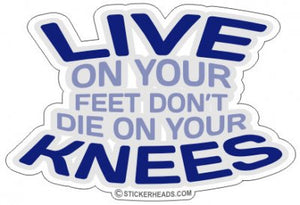 Live On Your Feet - Die on your KNEES - Pro Gun Sticker