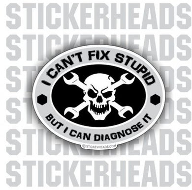 I can't fix Stupid - Skull - Mechanic Mechanics Sticker