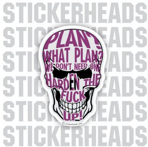 Plans What Plans? Harden The Fuck Up Skull - Funny Sticker