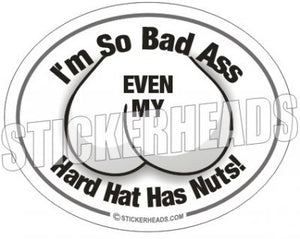 So Bad Ass Even My Hard Hat Has Nuts - Work Job Sticker