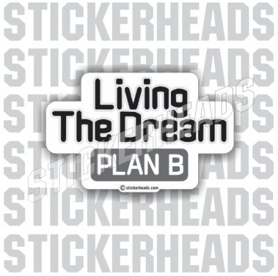 Living The Dream Plan B  - Funny Sticker