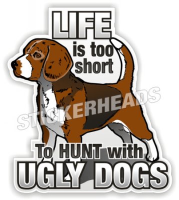Life too Short to Hunt With Ugly Dogs  - Hunting Hunter Sticker
