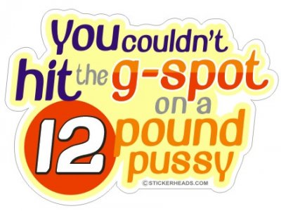 You Couldn't Hit The G-spot with A 12 Pound Pussy  - Funny Sticker