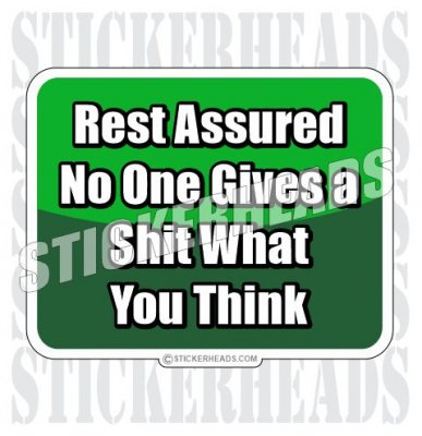 Rest Assured No One Gives A Shit What You Think - Funny Sticker
