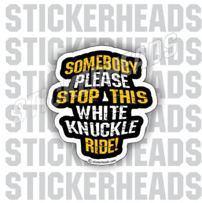 Somebody Please Stop This White Knuckle Ride - Funny Sticker