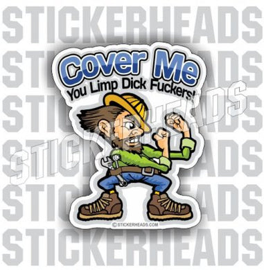 Cover me you LIMP DICK Fuckers  - Work - Funny Sticker