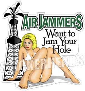 Air Jammers Want to Jam Your Hole - Oilfield Oil Patch Driller Drilling - Sticker