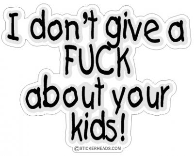I don't give a Fuck about your kids - Funny Sticker