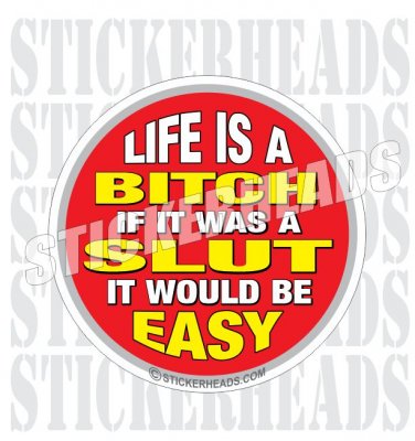Life is a Bitch Slut it would be easy - Funny Sticker