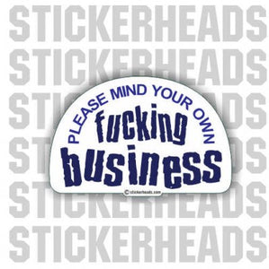 Mind Your OWN FUCKING BUSINESS  -   Funny Sticker