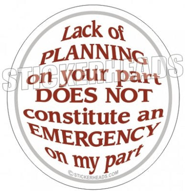 Lack Of Planning Not Emergency On My Part - Funny Sticker