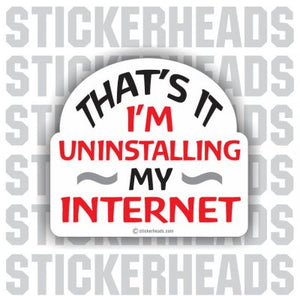 That's It I'm uninstalling the Internet  - Funny Sticker