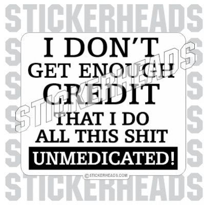 Don't Get Enough Credit UnMedicated  - Funny Sticker
