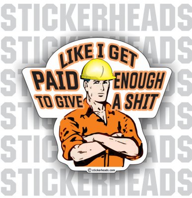 Like I Get Paid Enough To Give A Shit - Work Job  Sticker