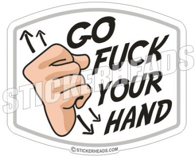 Go Fuck Your Hand  - Funny Sticker