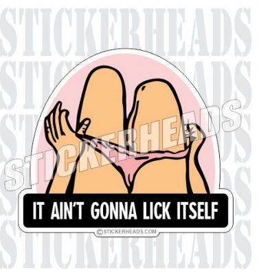 It Ain't Gonna Lick Itself   - Funny Sticker